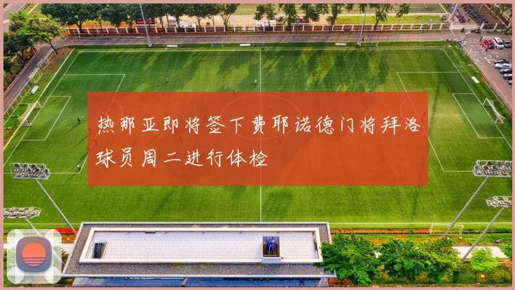 热那亚即将签下费耶诺德门将拜洛球员周二进行体检